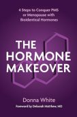 Free: The Hormone Makeover: Four Steps to Conquer PMS or Menopause with Bioidentical Hormones