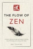 The Flow of Zen: 21 Short Stories on Being Present, Letting Go of Anxiety, and Living with Ease – Includes Reflections for Beginners