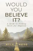 Would You believe it? A Guide to Finding Faith for Skeptics