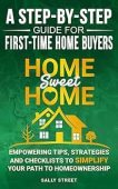 Free: Home Sweet Home – A Step-by-Step Guide for First Time Home Buyers: Empowering Tips, Strategies and Checklists to Simplify Your Path to Homeownership