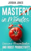 Free: Mastery in Minutes: How to Overcome Procrastination and Boost Productivity Using the Pomodoro Method