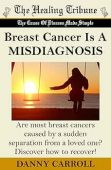 Free: Breast Cancer Is A MISDIAGNOSIS: Are most breast cancers caused by a sudden separation from a loved one? Discover how to recover!