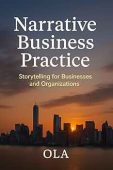 NARRATIVE BUSINESS PRACTICE: Storytelling for Businesses and Organizations.