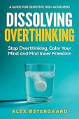 Dissolving Overthinking: Stop Overthinking, Calm Your Mind and Find Inner Freedom