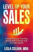 Level Up Your Sales: A Sales Playbook That Puts People before Pitches and Still Gets Results