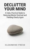 Free: Declutter Your Mind: A Calm, Practical Guide to Reducing Mental Overload and Thinking Clearly Again