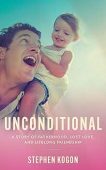 Unconditional: A Story of Fatherhood, Lost Love, and Lifelong Friendship