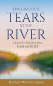 Free: Bringing Our Tears To The River: A Journey of Healing from Loss and Grief