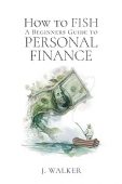 Free: How to Fish: A Beginner’s Guide to Personal Finance