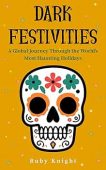 Free: Dark Festivities: A Global Journey Through the World’s Most Haunting Holidays