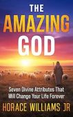 The Amazing God: Seven Divine Attributes that will Change Your Life Forever