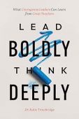 Lead Boldly, Think Deeply: What Courageous Leaders Can Learn from Great Teachers