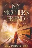 My Mother’s Friend: A WWII Home Front Forbidden Love Story (The Echoes of War Saga Book 1)