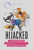 Hijacked: The Surprising Neuroscience Behind the Choices You Think You’re Making and How to Take Back the Controls