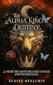 The Alpha King’s Destiny: A Rejected Mate Second Chance Fated Mate Shifter Romance