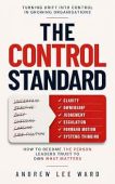 The Control Standard: How to Own Outcomes, Reduce Surprises, and Become the Person Leaders Trust