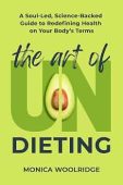 Free: The Art of Undieting: A Soul-led, Science-Backed Guide to Redefining Health on Your Body’s Terms