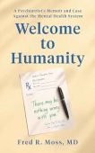 Welcome to Humanity: A Psychiatrist’s Memoir and Case Against the Mental Health System