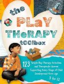 The Play Therapy Toolbox: 123 Simple Play Therapy Activities and Therapeutic Games Supporting Every Stage of Child Development from Age 3 to 12
