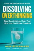 Dissolving Overthinking: Stop Overthinking, Calm Your Mind and Find Inner Freedom, Second Edition