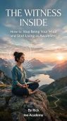 The Witness Within: How to Stop Being Your Mind and Start Living as Awareness