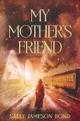 My Mother’s Friend: A WWII Home Front Forbidden Love Story (The Echoes of War Saga Book 1)