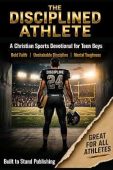 The Disciplined Athlete: A Christian Sports Devotional for Teen Boys