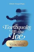 Earthquake on the Ice: The Story of Legendary Figure Skater Yuzuru Hanyu