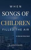 When Songs of Children Filled the Air: A Post 9/11 Alternate History Novel