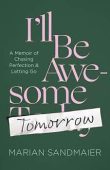 I’ll Be Awesome Tomorrow: A Memoir of Chasing Perfection and Letting Go