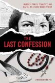 The Last Confession: Murder, Family, Ethnicity, and Justice in a Texas Border Town