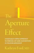 The Aperture Effect: A Radically Simple Approach to Finding Joy and Connection in Your Relationship
