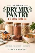Free: The Simple Dry MIX PANTRY COOKBOOK: 10 Master Mixes, 150+ Easy Recipes, and a 30-Day Meal Plan for Faster and Cheaper Homemade Cooking